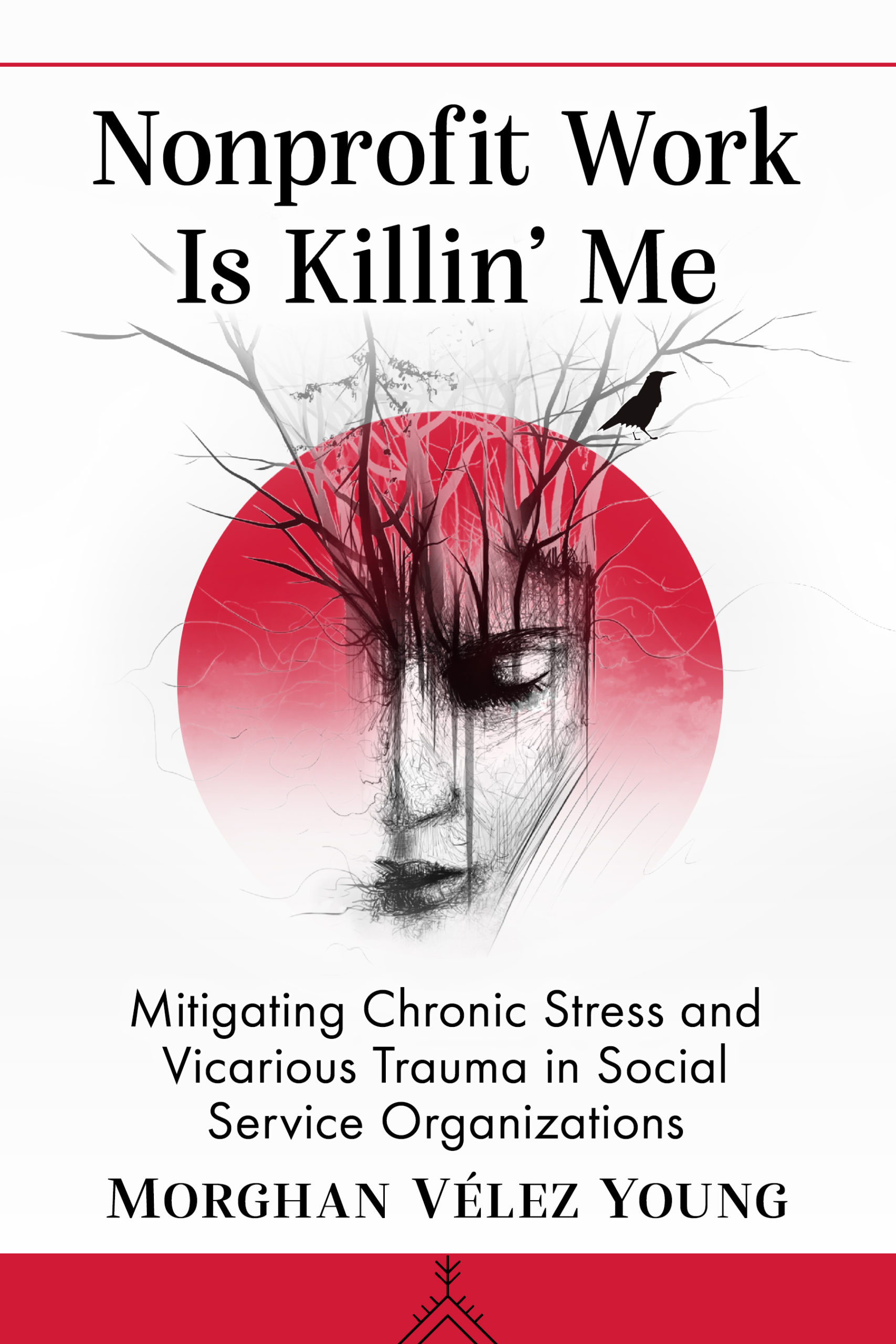 Nonprofit Work is Killin Me Book Cover - White background with a red circle and a sketched woman's face with a tree coming out of the top are in the middle. Below that it says "Mitigating Chronic Stress and Vicarious Trauma in Social Service oranizations